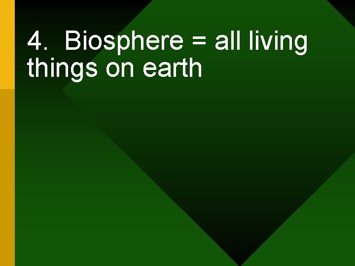 4. Biosphere = all living things on earth 