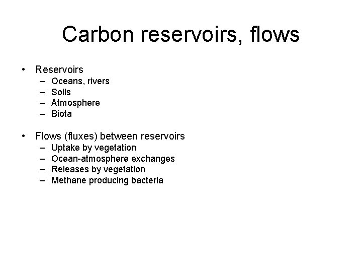 Carbon reservoirs, flows • Reservoirs – – Oceans, rivers Soils Atmosphere Biota • Flows