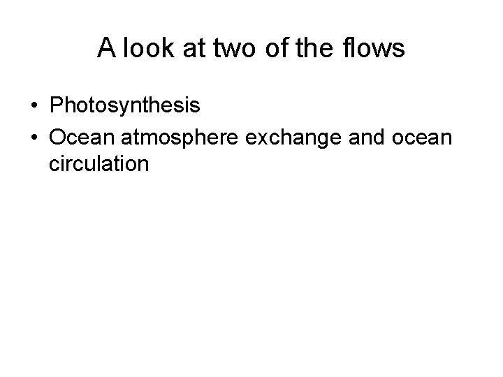 A look at two of the flows • Photosynthesis • Ocean atmosphere exchange and