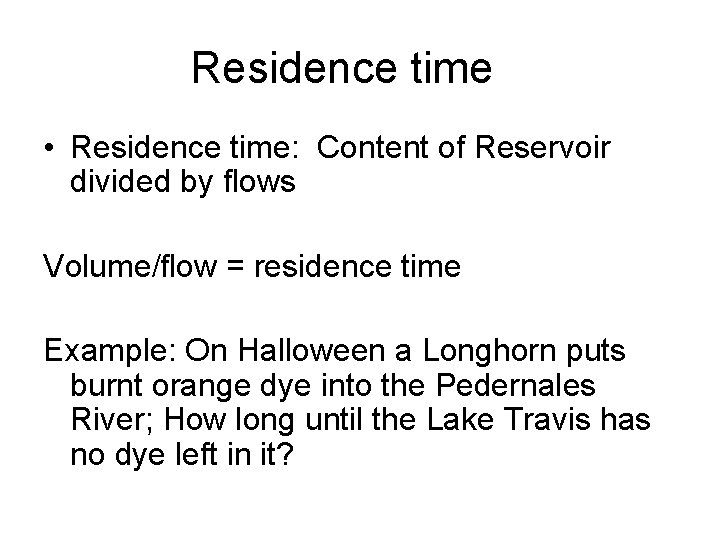Residence time • Residence time: Content of Reservoir divided by flows Volume/flow = residence