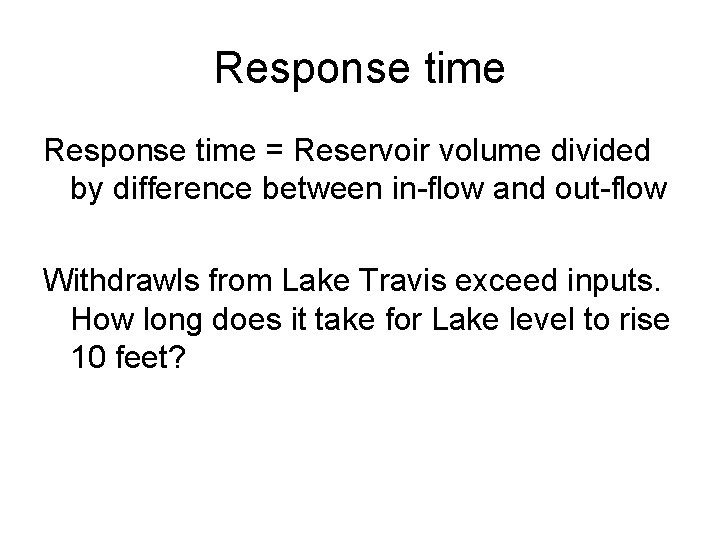 Response time = Reservoir volume divided by difference between in-flow and out-flow Withdrawls from