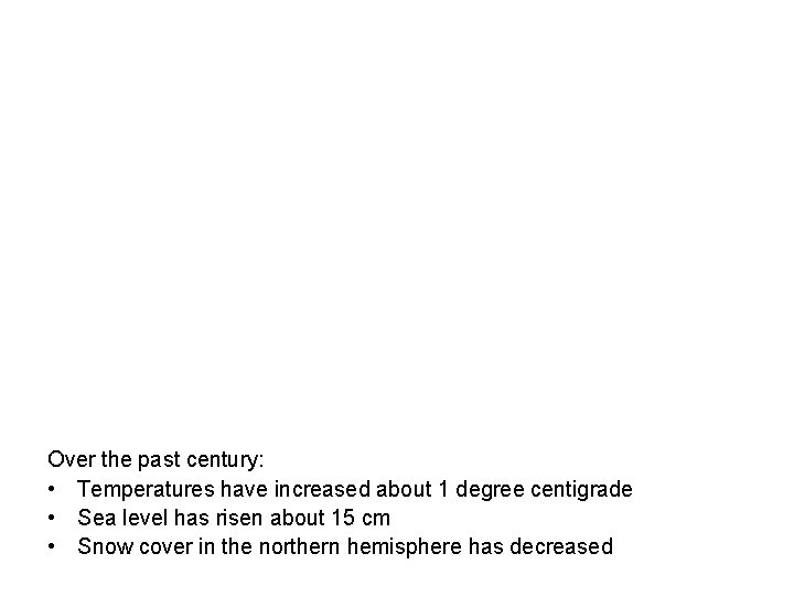 Over the past century: • Temperatures have increased about 1 degree centigrade • Sea