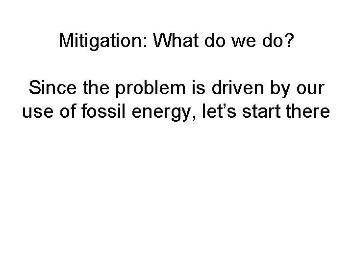 Mitigation: What do we do? Since the problem is driven by our use of