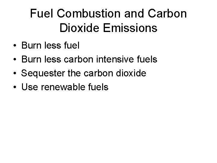Fuel Combustion and Carbon Dioxide Emissions • • Burn less fuel Burn less carbon