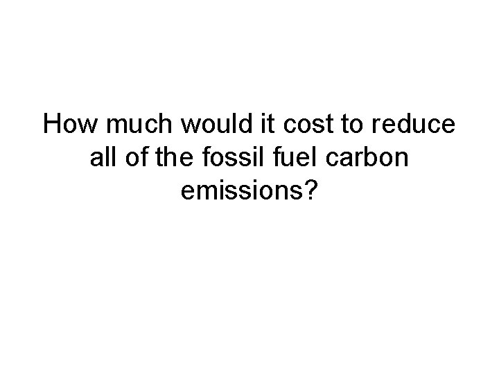 How much would it cost to reduce all of the fossil fuel carbon emissions?
