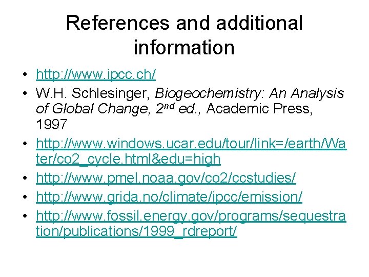 References and additional information • http: //www. ipcc. ch/ • W. H. Schlesinger, Biogeochemistry: