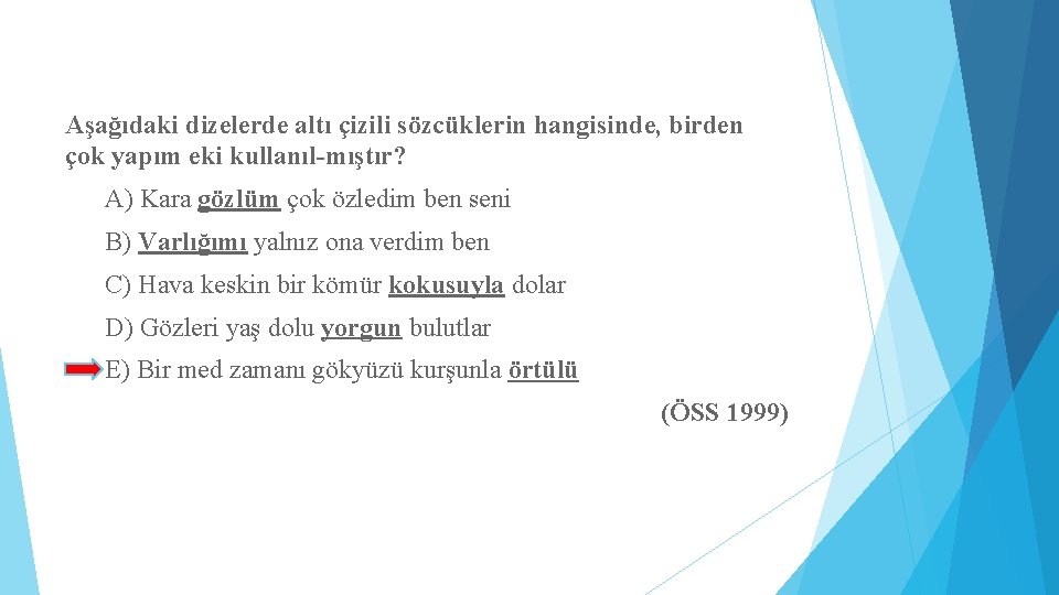 Aşağıdaki dizelerde altı çizili sözcüklerin hangisinde, birden çok yapım eki kullanıl mıştır? A) Kara