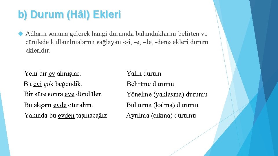 b) Durum (Hâl) Ekleri Adların sonuna gelerek hangi durumda bulunduklarını belirten ve cümlede kullanılmalarını