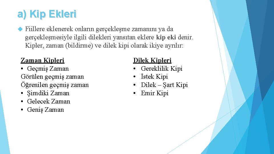 a) Kip Ekleri Fiillere eklenerek onların gerçekleşme zamanını ya da gerçekleşmesiyle ilgili dilekleri yansıtan