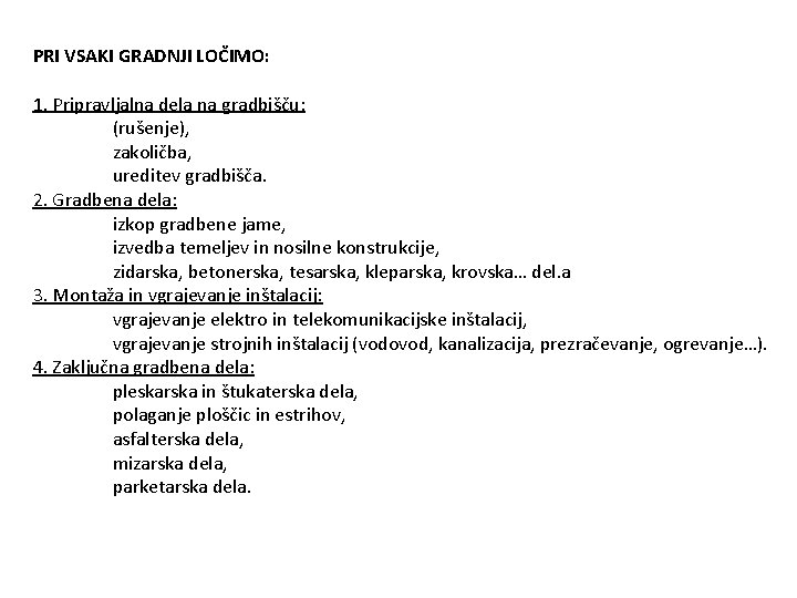 PRI VSAKI GRADNJI LOČIMO: 1. Pripravljalna dela na gradbišču: (rušenje), zakoličba, ureditev gradbišča. 2.