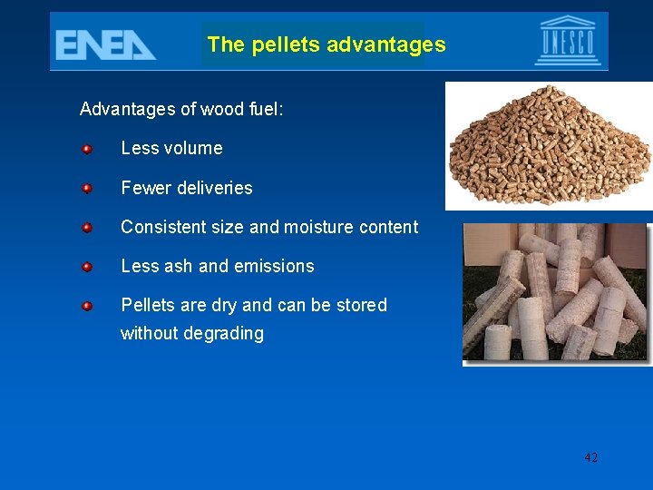 The pellets advantages Advantages of wood fuel: Less volume Fewer deliveries Consistent size and