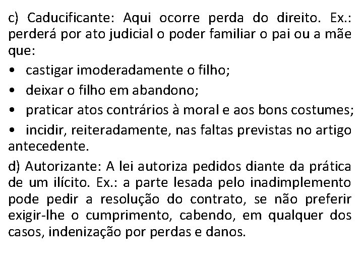 c) Caducificante: Aqui ocorre perda do direito. Ex. : perderá por ato judicial o