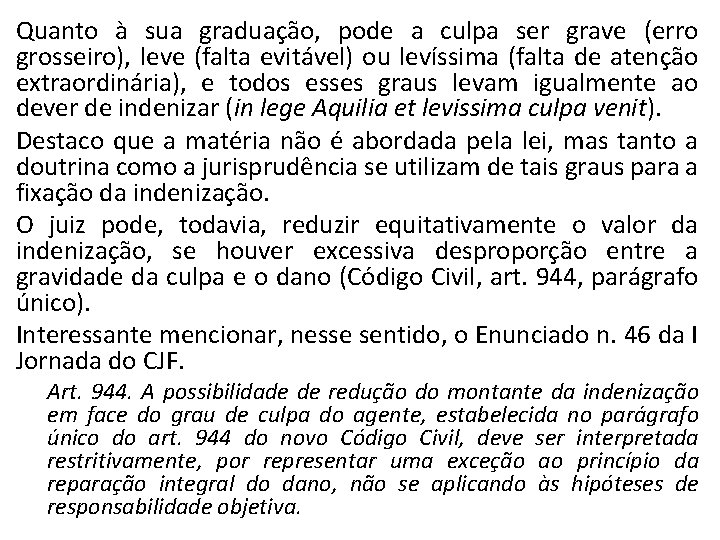 Quanto à sua graduação, pode a culpa ser grave (erro grosseiro), leve (falta evitável)