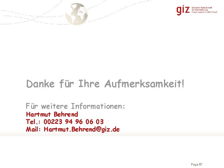 Danke für Ihre Aufmerksamkeit! Für weitere Informationen: Hartmut Behrend Tel. : 00223 94 96