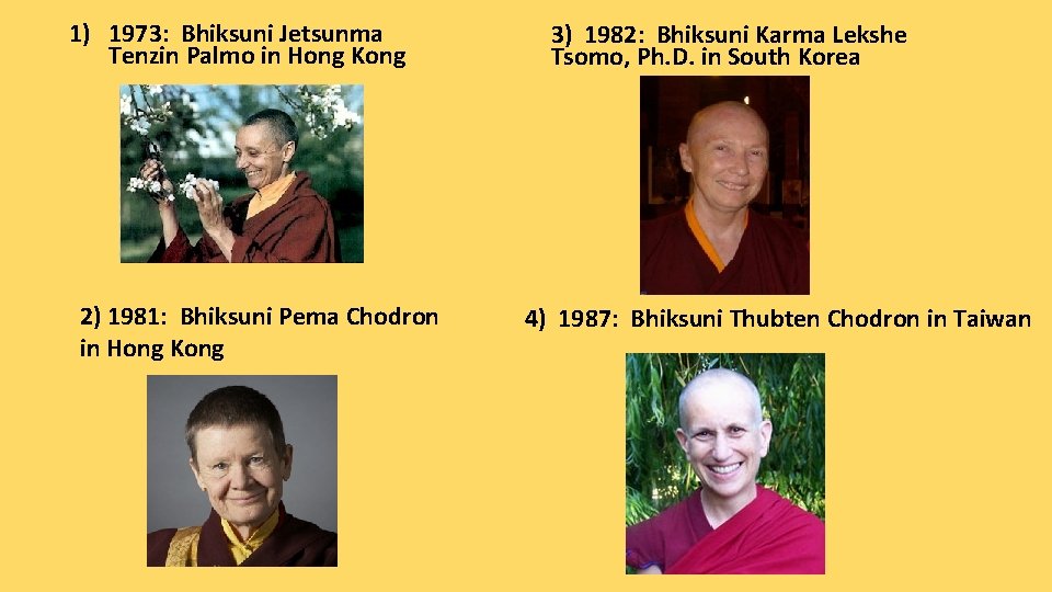 1) 1973: Bhiksuni Jetsunma Tenzin Palmo in Hong Kong 2) 1981: Bhiksuni Pema Chodron