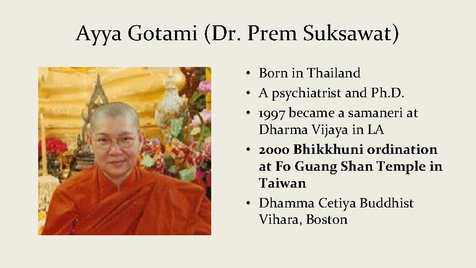 Ayya Gotami (Dr. Prem Suksawat) • Born in Thailand • A psychiatrist and Ph.