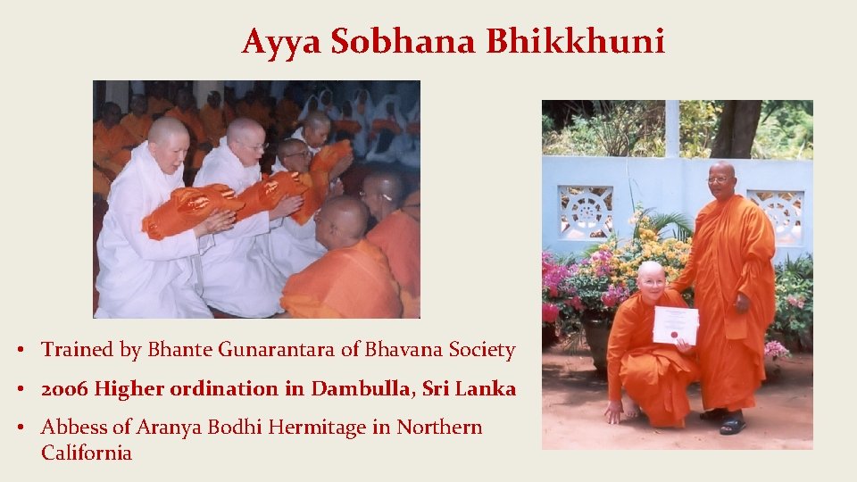 Ayya Sobhana Bhikkhuni • Trained by Bhante Gunarantara of Bhavana Society • 2006 Higher