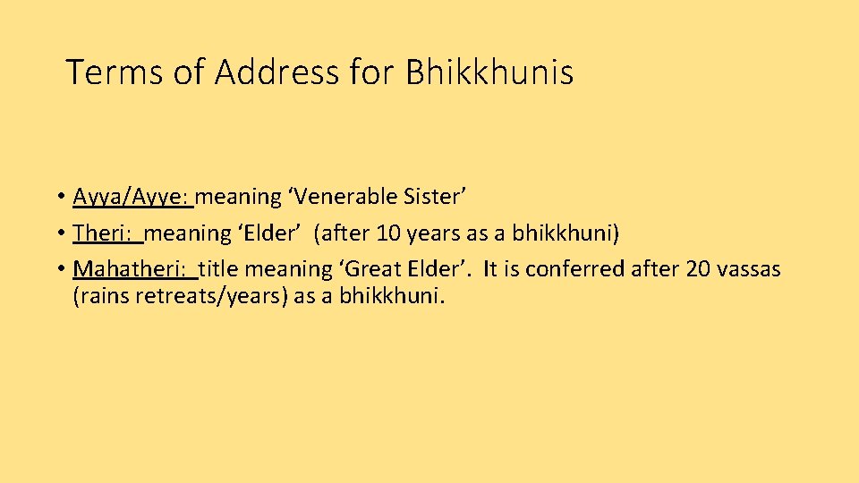 Terms of Address for Bhikkhunis • Ayya/Ayye: meaning ‘Venerable Sister’ • Theri: meaning ‘Elder’