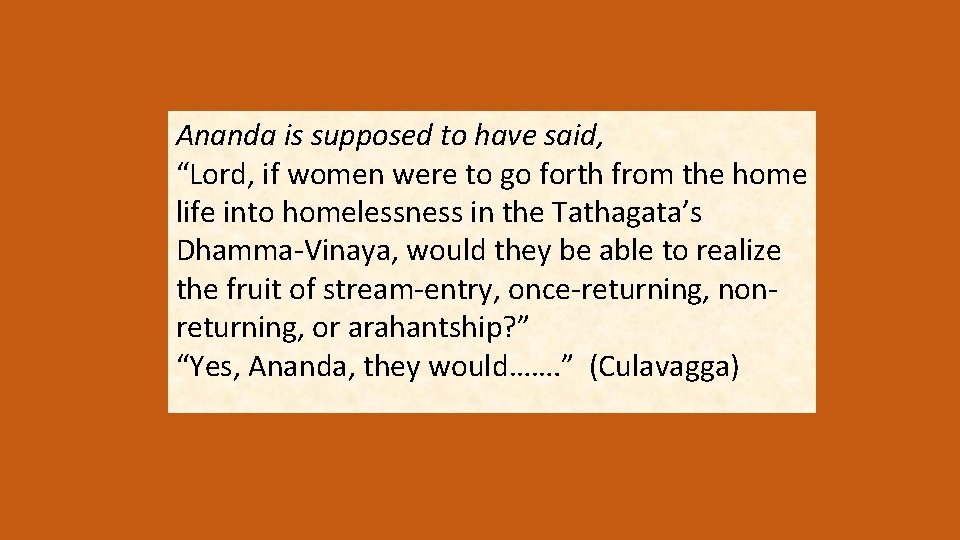 Ananda is supposed to have said, “Lord, if women were to go forth from
