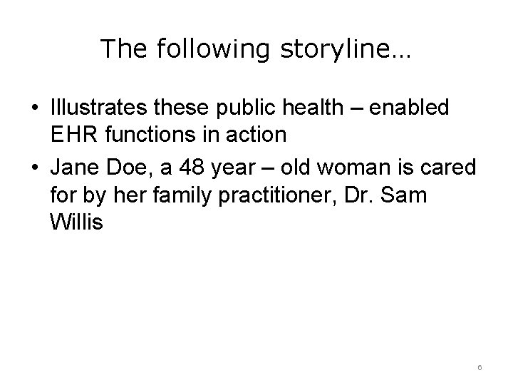 The following storyline… • Illustrates these public health – enabled EHR functions in action