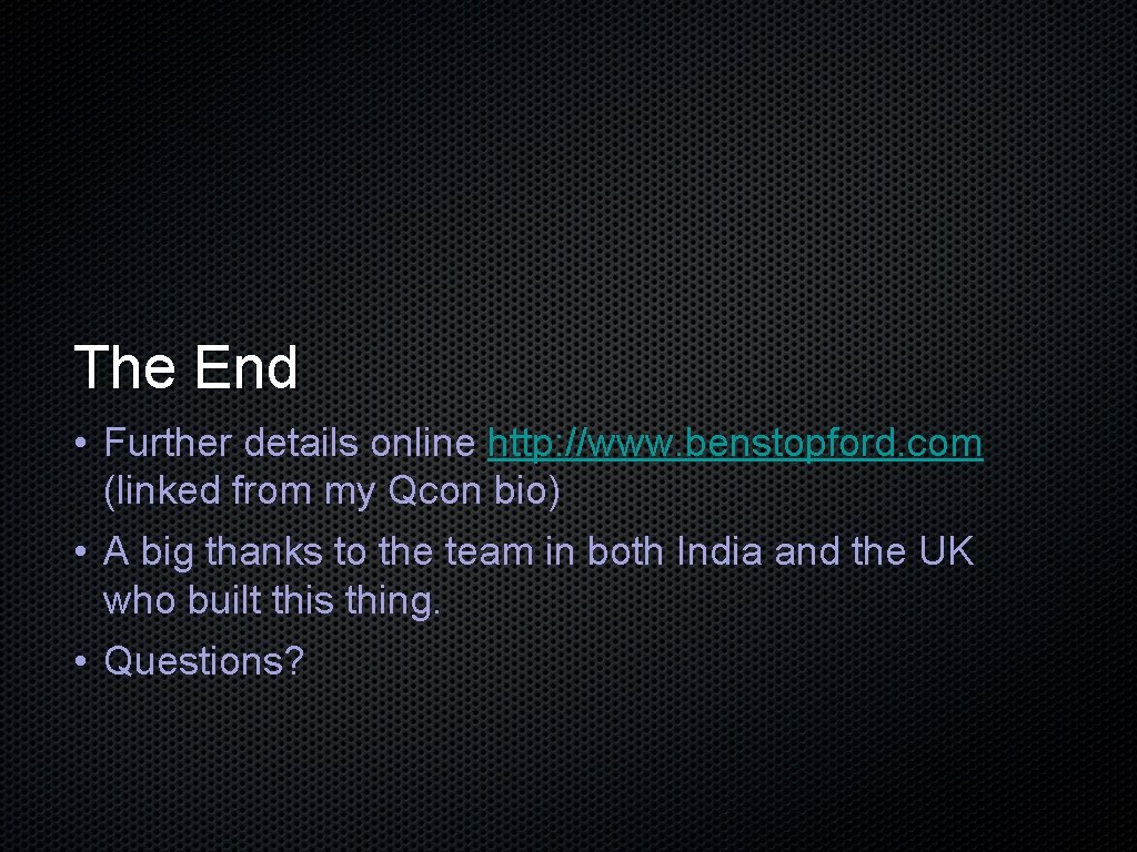 The End • Further details online http: //www. benstopford. com (linked from my Qcon