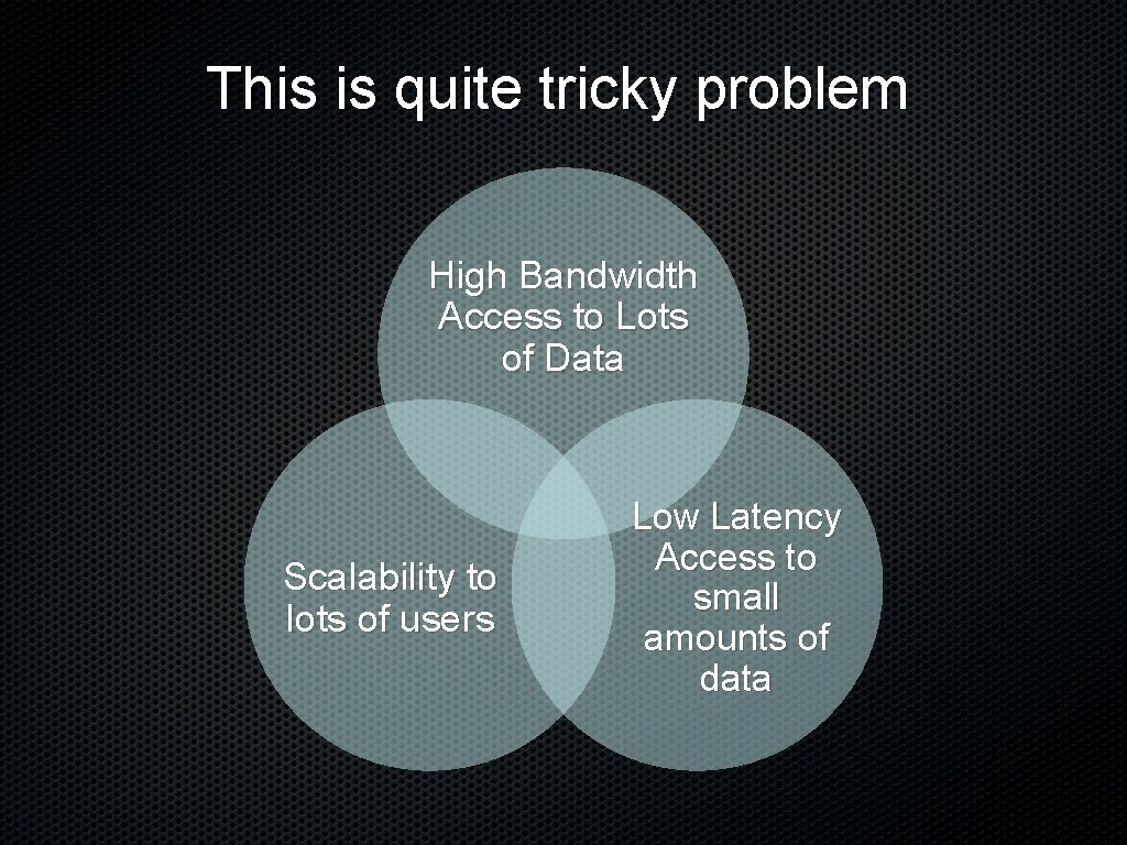 This is quite tricky problem High Bandwidth Access to Lots of Data Scalability to