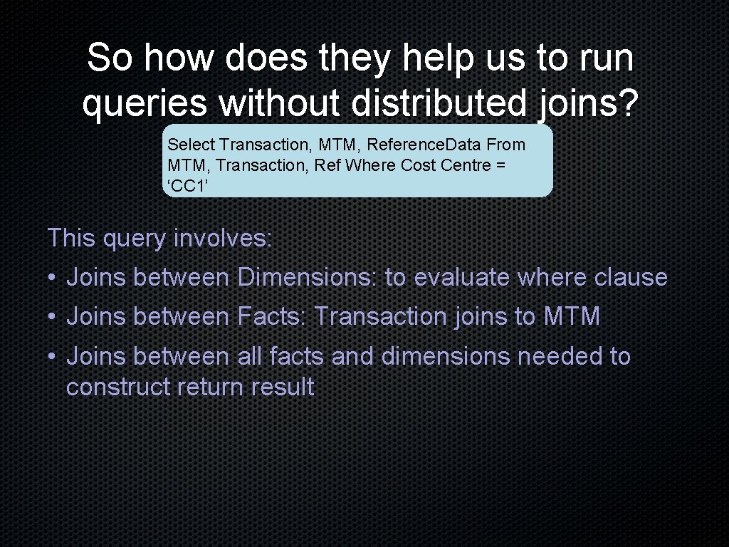 So how does they help us to run queries without distributed joins? Select Transaction,