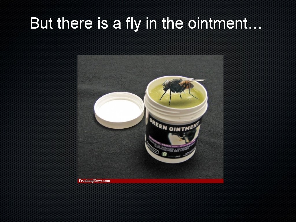 But there is a fly in the ointment… 