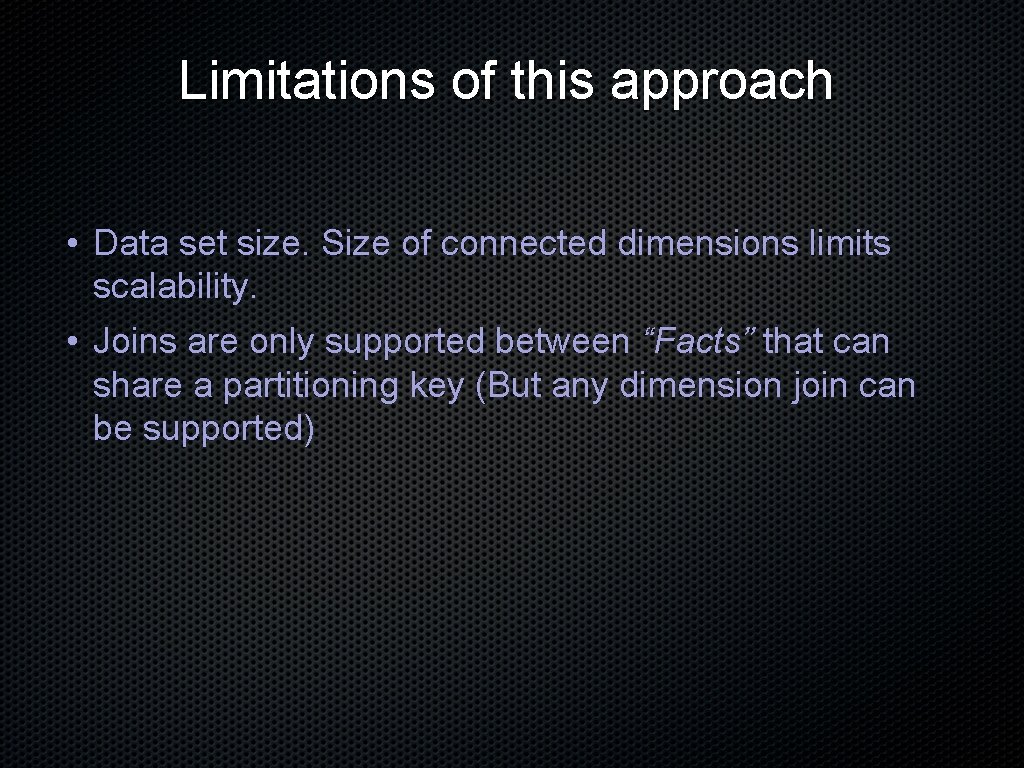 Limitations of this approach • Data set size. Size of connected dimensions limits scalability.