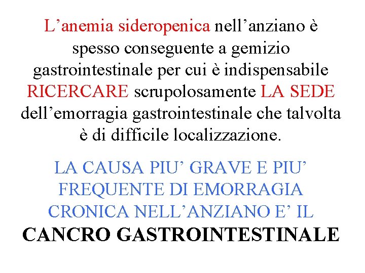 L’anemia sideropenica nell’anziano è spesso conseguente a gemizio gastrointestinale per cui è indispensabile RICERCARE