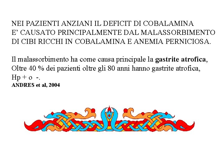 NEI PAZIENTI ANZIANI IL DEFICIT DI COBALAMINA E’ CAUSATO PRINCIPALMENTE DAL MALASSORBIMENTO DI CIBI