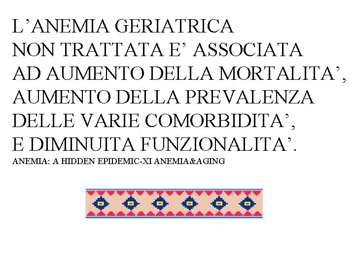 L’ANEMIA GERIATRICA NON TRATTATA E’ ASSOCIATA AD AUMENTO DELLA MORTALITA’, AUMENTO DELLA PREVALENZA DELLE