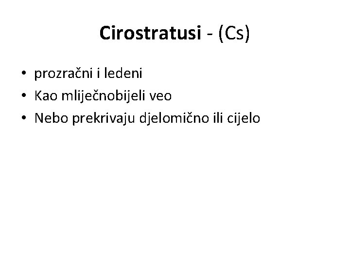 Cirostratusi - (Cs) • prozračni i ledeni • Kao mliječnobijeli veo • Nebo prekrivaju