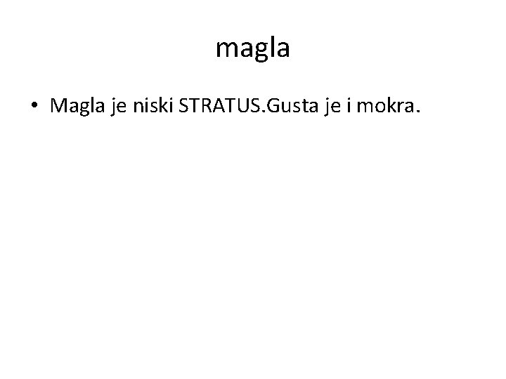 magla • Magla je niski STRATUS. Gusta je i mokra. 