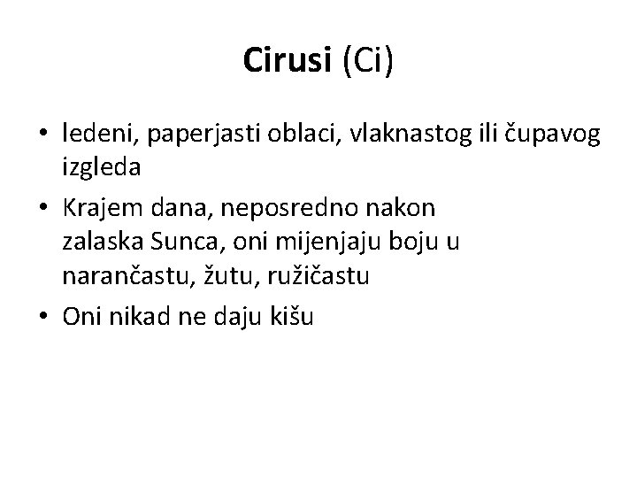 Cirusi (Ci) • ledeni, paperjasti oblaci, vlaknastog ili čupavog izgleda • Krajem dana, neposredno