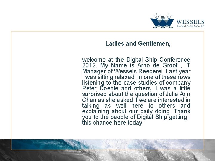 Ladies and Gentlemen, welcome at the Digital Ship Conference 2012. My Name is Arno