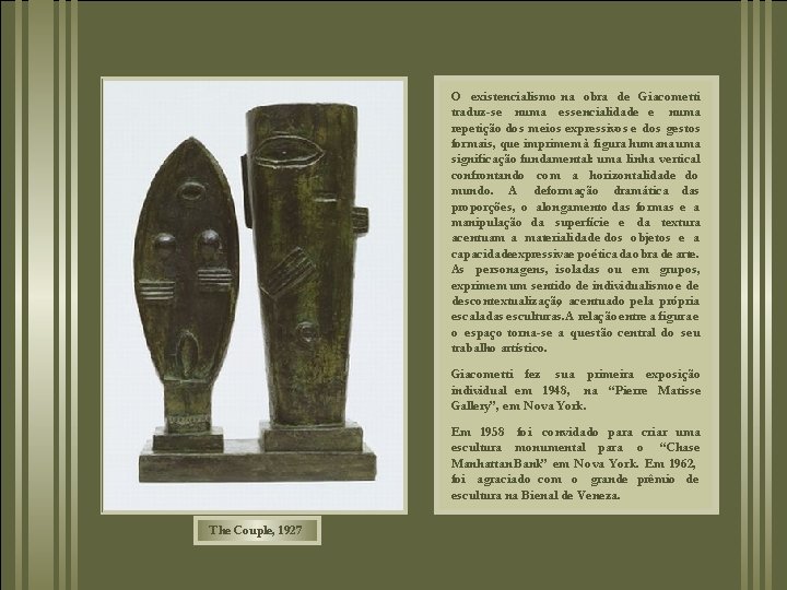 O existencialismo na obra de Giacometti traduz-se numa essencialidade e numa repetição dos meios
