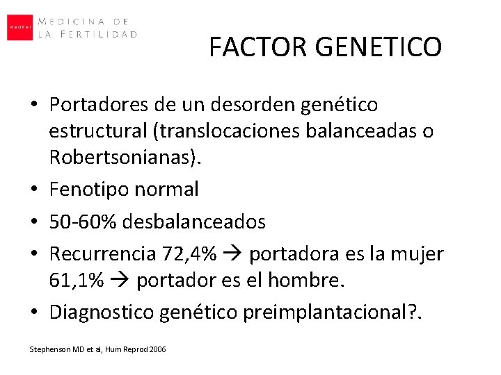 FACTOR GENETICO • Portadores de un desorden genético estructural (translocaciones balanceadas o Robertsonianas). •