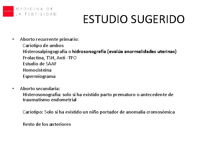 ESTUDIO SUGERIDO • • Aborto recurrente primario: Cariotipo de ambos Histerosalpingografía o hidrosonografía (evalúa