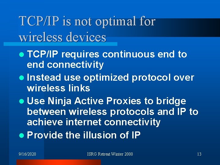 TCP/IP is not optimal for wireless devices l TCP/IP requires continuous end to end