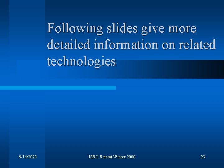 Following slides give more detailed information on related technologies 9/16/2020 ISRG Retreat Winter 2000