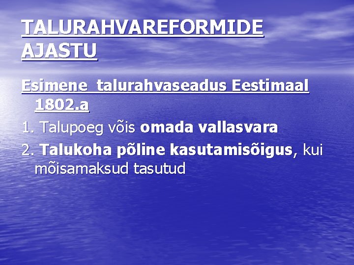 TALURAHVAREFORMIDE AJASTU Esimene talurahvaseadus Eestimaal 1802. a 1. Talupoeg võis omada vallasvara 2. Talukoha