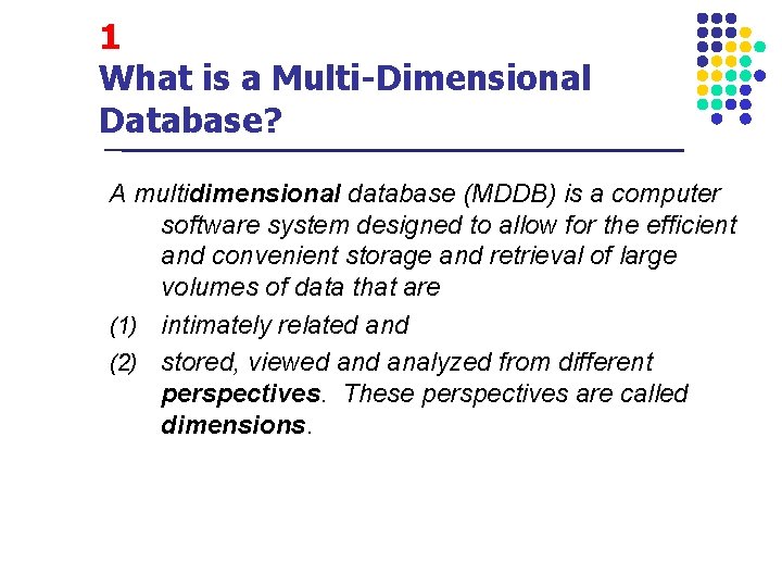 1 What is a Multi-Dimensional Database? A multidimensional database (MDDB) is a computer software