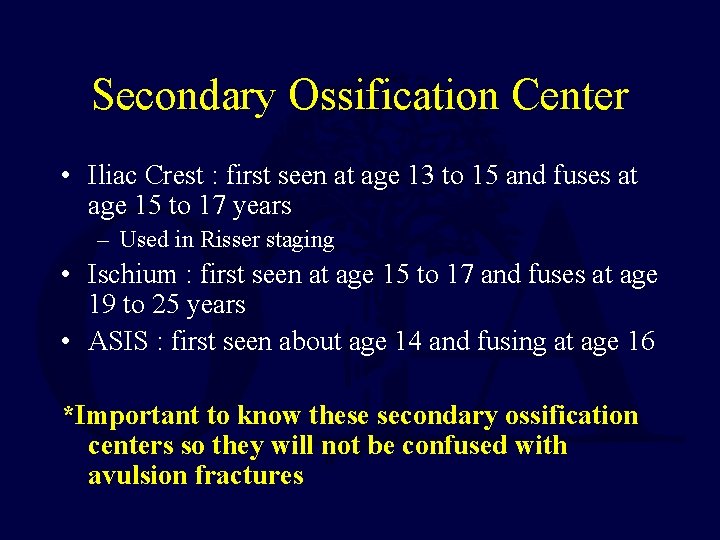 Secondary Ossification Center • Iliac Crest : first seen at age 13 to 15