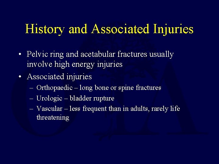 History and Associated Injuries • Pelvic ring and acetabular fractures usually involve high energy