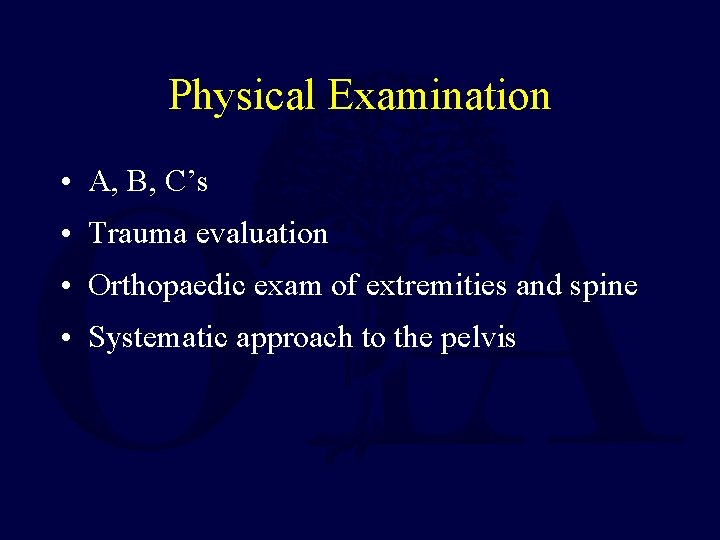 Physical Examination • A, B, C’s • Trauma evaluation • Orthopaedic exam of extremities