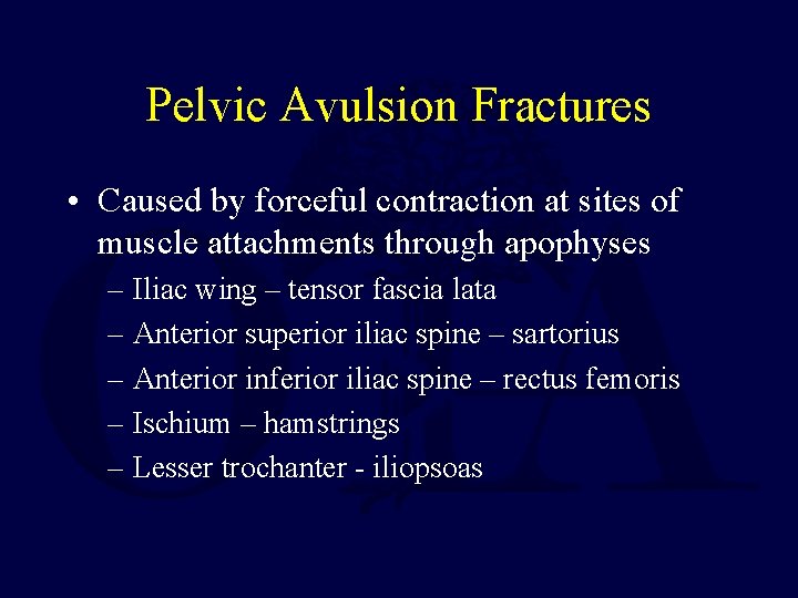 Pelvic Avulsion Fractures • Caused by forceful contraction at sites of muscle attachments through