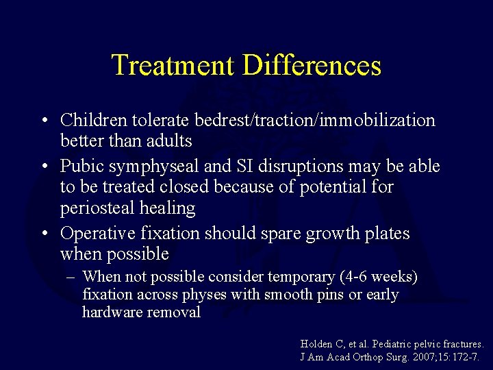 Treatment Differences • Children tolerate bedrest/traction/immobilization better than adults • Pubic symphyseal and SI