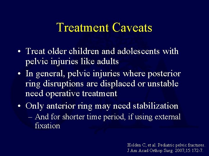 Treatment Caveats • Treat older children and adolescents with pelvic injuries like adults •