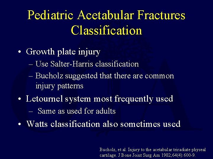 Pediatric Acetabular Fractures Classification • Growth plate injury – Use Salter-Harris classification – Bucholz